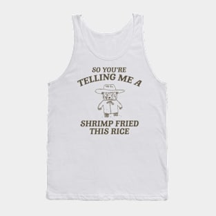 So You're Telling Me A Shrimp Fried This Rice Shirt, Cartoon Meme Top, Vintage Cartoon Sweater, Unisex Tank Top